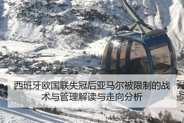 西班牙欧国联失冠后亚马尔被限制的战术与管理解读与走向分析